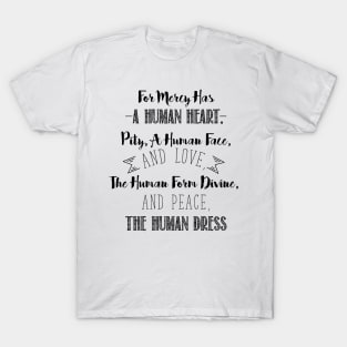 For Mercy has a Human Heart, Pity, a Human Face, and Love. The Human Form Divine, and Peace, the Human Dress T-Shirt